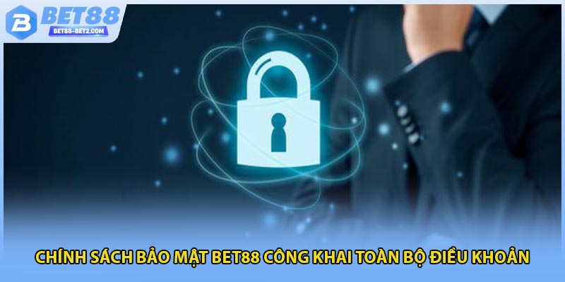 Chính sách bảo mật BET88 công khai toàn bộ điều khoản