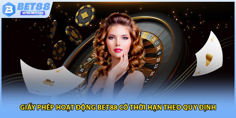 Giấy phép hoạt động BET88 có thời hạn theo quy định