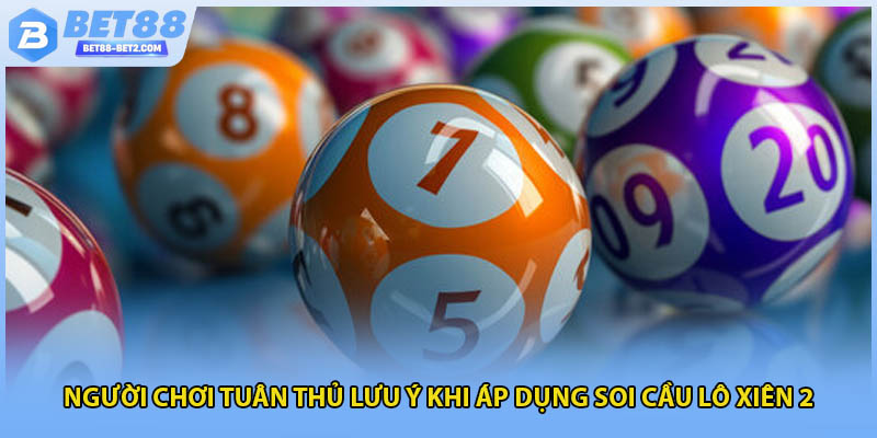 Người chơi tuân thủ lưu ý khi áp dụng soi cầu lô xiên 2