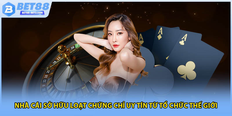 Nhà cái sở hữu loạt chứng chỉ uy tín từ tổ chức thế giới