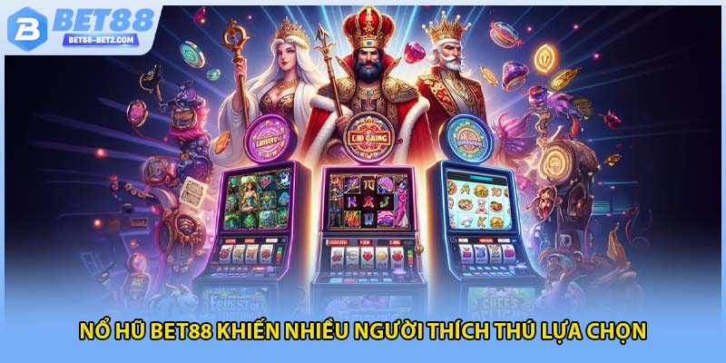 Nổ hũ Bet88 khiến nhiều người thích thú lựa chọn