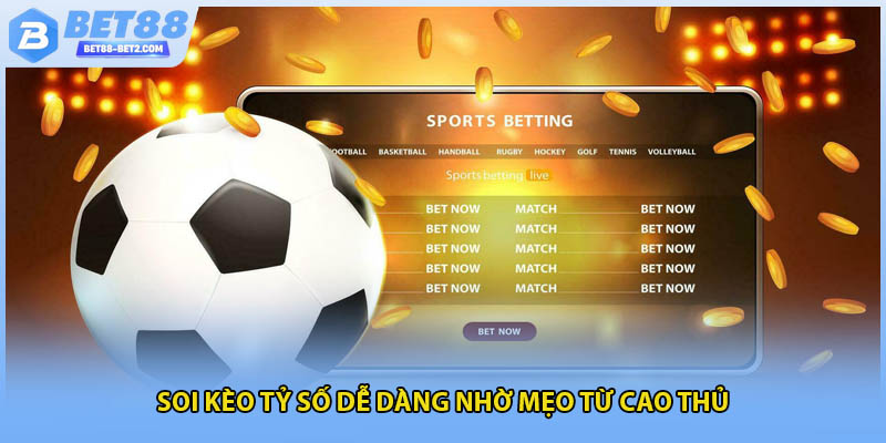 Soi kèo tỷ số dễ dàng nhờ mẹo từ cao thủ