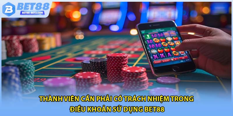 Thành viên cần phải có trách nhiệm trong điều khoản sử dụng BET88