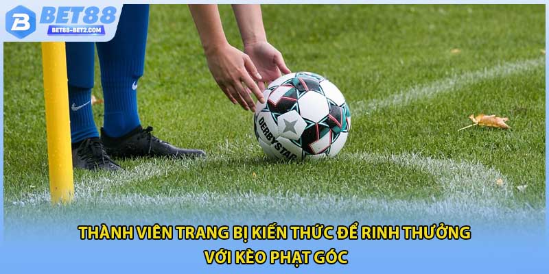 Thành viên trang bị kiến thức để rinh thưởng với kèo phạt góc