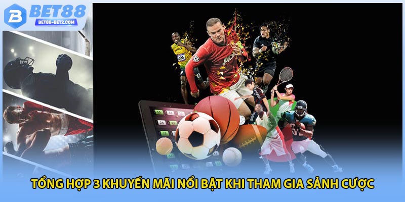 Tổng hợp 3 khuyến mãi nổi bật khi tham gia sảnh cược